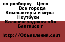 Acer Aspire 7750 на разборку › Цена ­ 500 - Все города Компьютеры и игры » Ноутбуки   . Калининградская обл.,Балтийск г.